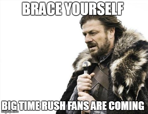 Brace Yourselves X is Coming | BRACE YOURSELF  BIG TIME RUSH FANS ARE COMING | image tagged in memes,brace yourselves x is coming | made w/ Imgflip meme maker