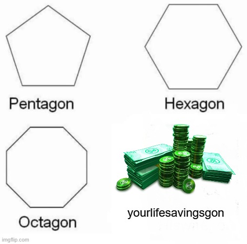 Robux | yourlifesavingsgon | image tagged in memes,pentagon hexagon octagon | made w/ Imgflip meme maker