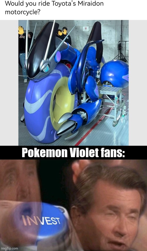 This... is masterpiece. | Pokemon Violet fans: | image tagged in invest,motorcycle,pokemon violet | made w/ Imgflip meme maker