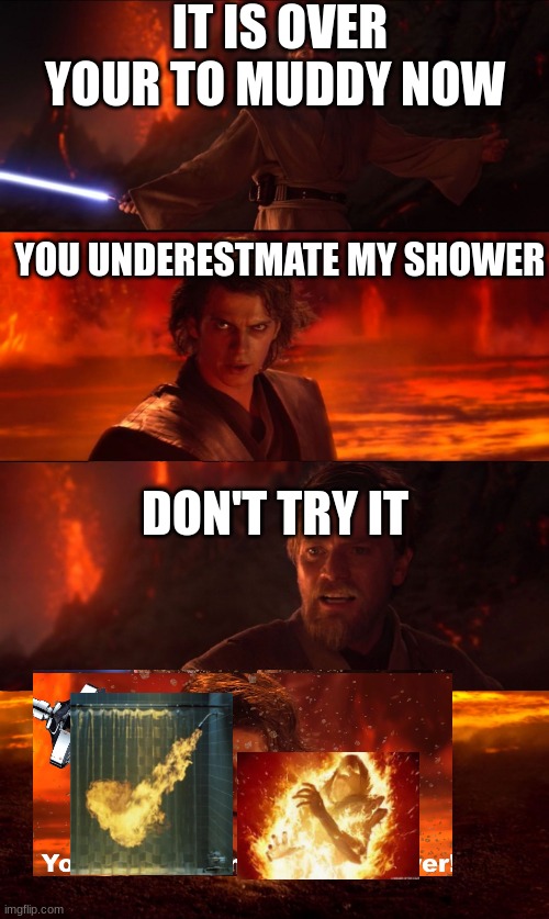 IT IS OVER YOUR TO MUDDY NOW; YOU UNDERESTMATE MY SHOWER; DON'T TRY IT | made w/ Imgflip meme maker
