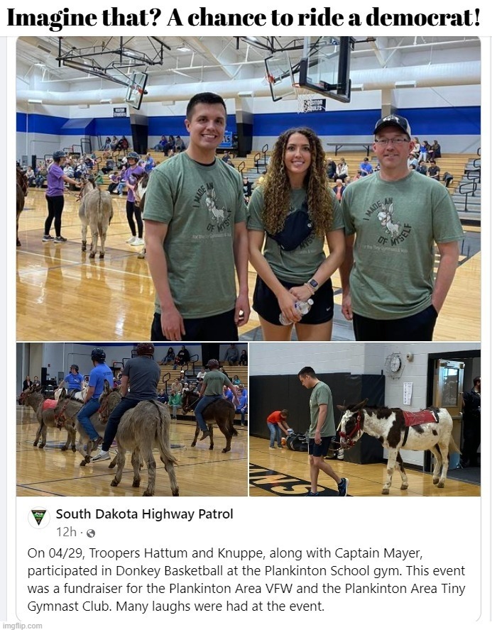Imagine that? A chance to ride a democrat! | image tagged in donkey basketball,democrats,ridin with biden,south dakota,south dakota highway patrol,state troopers | made w/ Imgflip meme maker