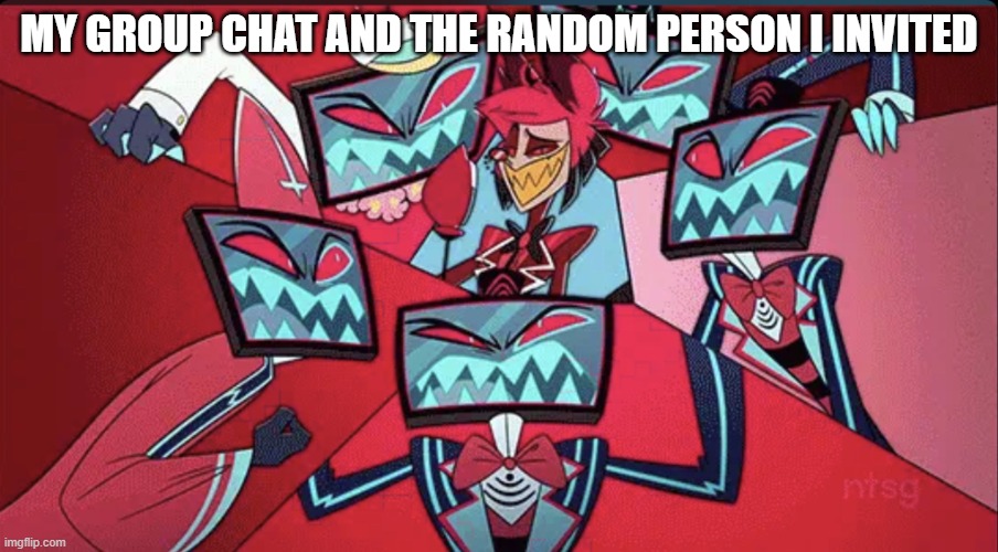 i felt bad for her | MY GROUP CHAT AND THE RANDOM PERSON I INVITED | image tagged in alastor surrounded by vox,group chat | made w/ Imgflip meme maker