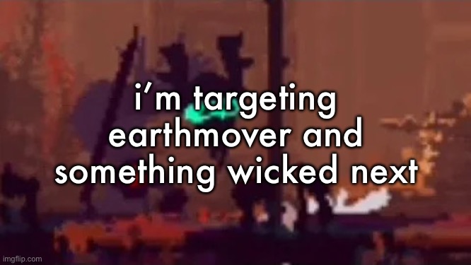 earthnutter and something despicable | i’m targeting earthmover and something wicked next | image tagged in sopping | made w/ Imgflip meme maker