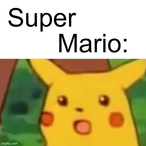 Surprised Pikachu Meme | Super 
       Mario: | image tagged in memes,surprised pikachu | made w/ Imgflip meme maker