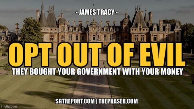 SGT Report: Opt Out of the Evil [That Stole Your Government] -- James Tracy  (Video) 