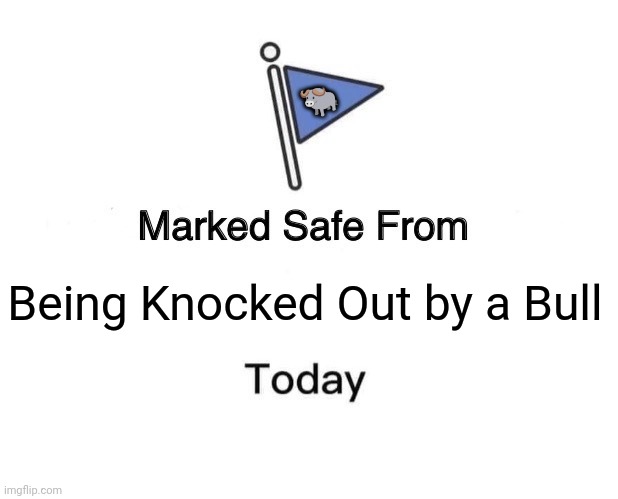 Marked Safe From | 🐃; Being Knocked Out by a Bull | image tagged in memes,angry,bull | made w/ Imgflip meme maker