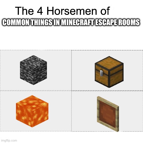 If u watch alot of minecraft prison escapes u will understand | COMMON THINGS IN MINECRAFT ESCAPE ROOMS | image tagged in four horsemen | made w/ Imgflip meme maker