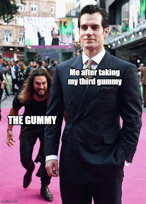 Gummy sneaking up | Me after taking my third gummy; THE GUMMY | image tagged in aquaman sneaking up on superman | made w/ Imgflip meme maker