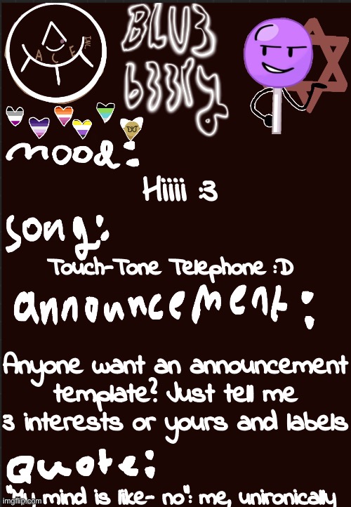 Blu3’s announcement temp | Hiiii :3; Touch-Tone Telephone :D; Anyone want an announcement template? Just tell me 3 interests or yours and labels; “My mind is like- no”: me, unironically | image tagged in blu3 s announcement temp | made w/ Imgflip meme maker