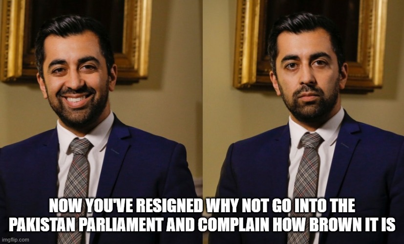 That Scottish bloke | NOW YOU'VE RESIGNED WHY NOT GO INTO THE PAKISTAN PARLIAMENT AND COMPLAIN HOW BROWN IT IS | image tagged in that scottish bloke | made w/ Imgflip meme maker