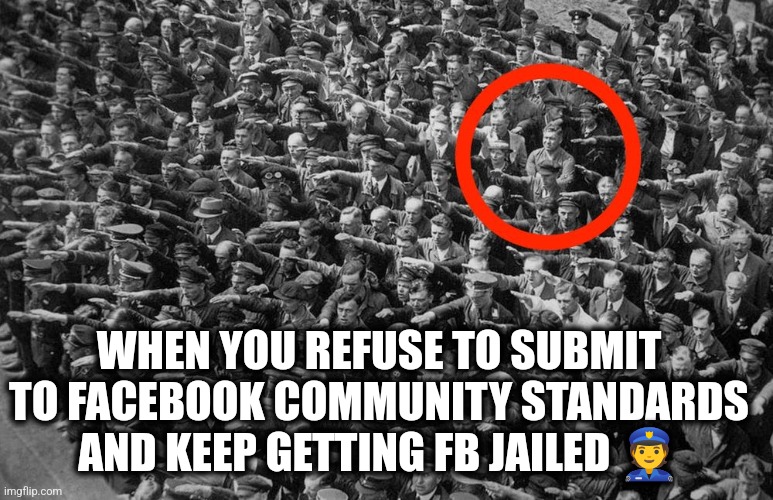 Facebook Jail | WHEN YOU REFUSE TO SUBMIT TO FACEBOOK COMMUNITY STANDARDS AND KEEP GETTING FB JAILED 👮 | image tagged in one man | made w/ Imgflip meme maker