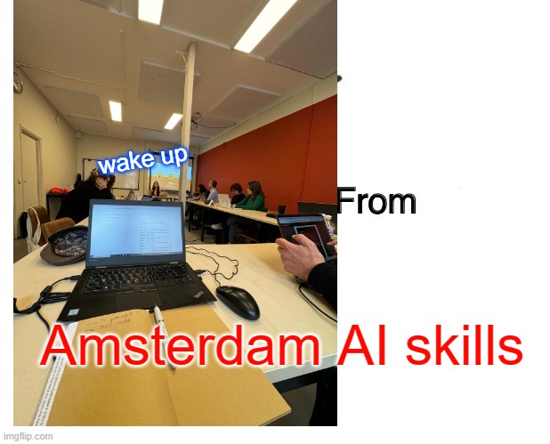 Marked Safe From | wake up; Amsterdam AI skills | image tagged in memes,marked safe from | made w/ Imgflip meme maker