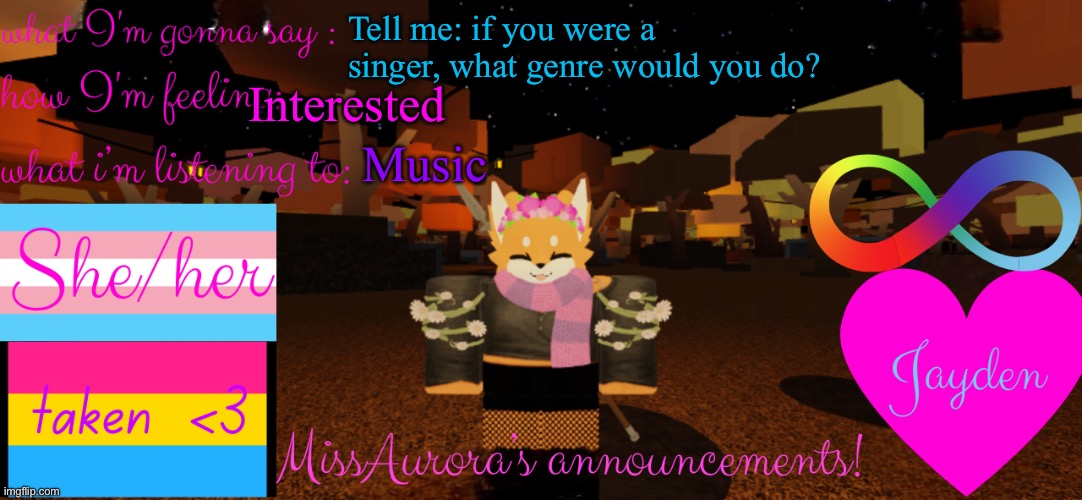 :3 | Tell me: if you were a singer, what genre would you do? Music; Interested | image tagged in missaurora's announcement | made w/ Imgflip meme maker