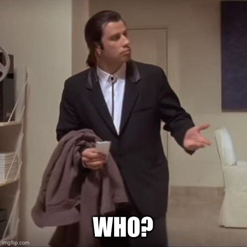 WHO? | image tagged in confused travolta | made w/ Imgflip meme maker