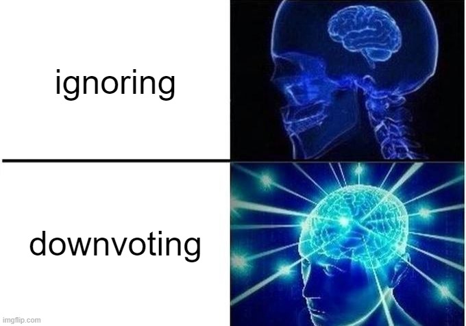 ignoring downvoting | image tagged in expanding brain two frames | made w/ Imgflip meme maker