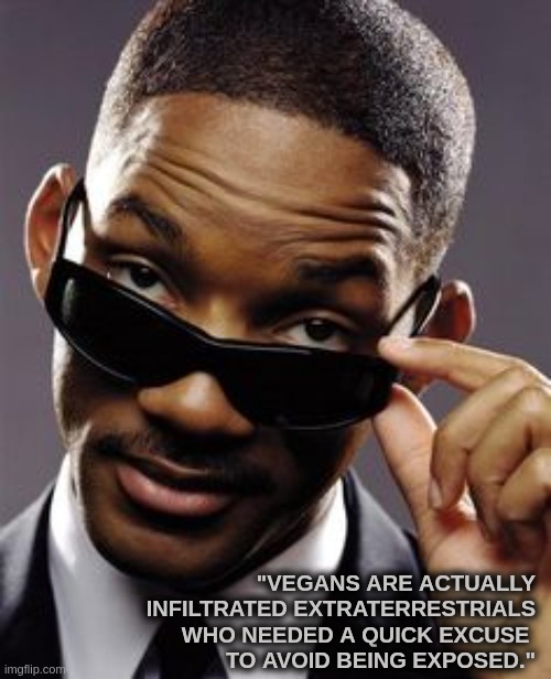 Where they are from, they have a different diet - obviously | "VEGANS ARE ACTUALLY INFILTRATED EXTRATERRESTRIALS
WHO NEEDED A QUICK EXCUSE 
TO AVOID BEING EXPOSED." | image tagged in will smith men in black,funny,memes,vegan,extraterrestrial,deep thoughts | made w/ Imgflip meme maker
