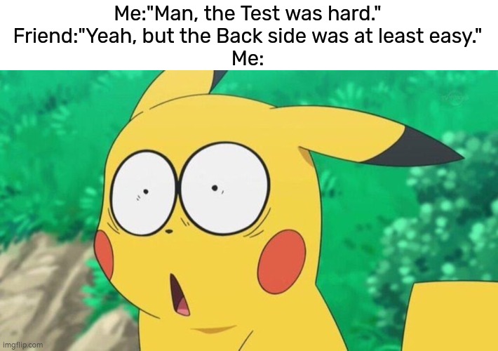 The back what?! | Me:"Man, the Test was hard."
Friend:"Yeah, but the Back side was at least easy."
Me: | image tagged in memes,funny,test,back side | made w/ Imgflip meme maker