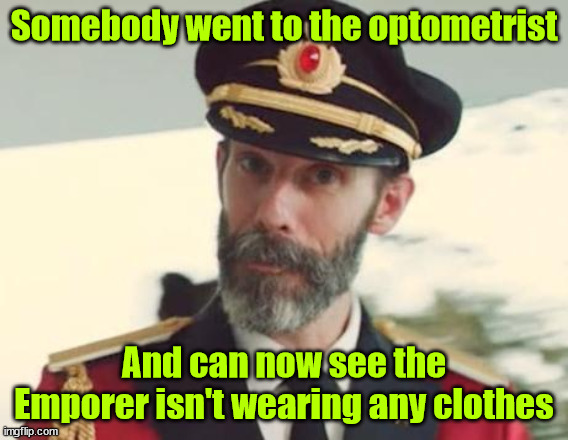 Captain Obvious | Somebody went to the optometrist And can now see the Emporer isn't wearing any clothes | image tagged in captain obvious | made w/ Imgflip meme maker