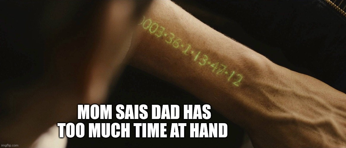 Too much time | MOM SAIS DAD HAS TOO MUCH TIME AT HAND | made w/ Imgflip meme maker