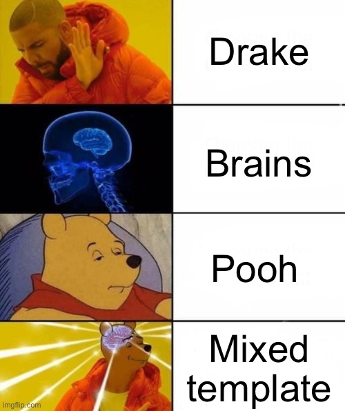 Mixed template :) creds to iceu (our glorious leader) | Drake; Brains; Pooh; Mixed template | image tagged in pooh brains and drake | made w/ Imgflip meme maker