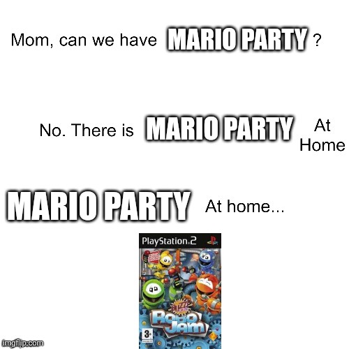 Buzz Junior Robo Jam Is Similar To Mario Party? | MARIO PARTY; MARIO PARTY; MARIO PARTY | image tagged in mom can we have | made w/ Imgflip meme maker