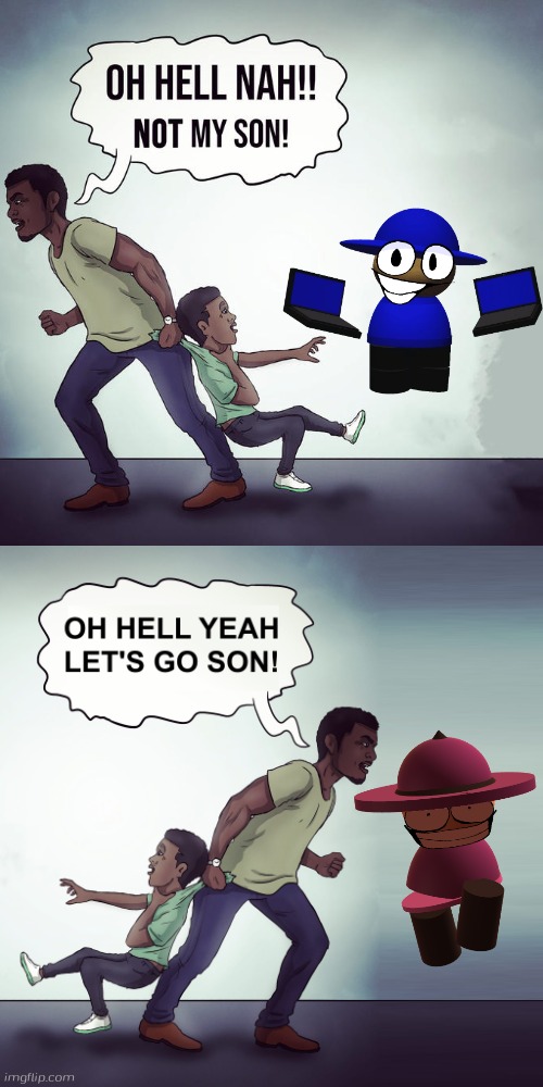 Oh Hell Yeah Lets Go Son! | image tagged in oh hell yeah lets go son,oh hell nah not my son,bombu,banbodi | made w/ Imgflip meme maker