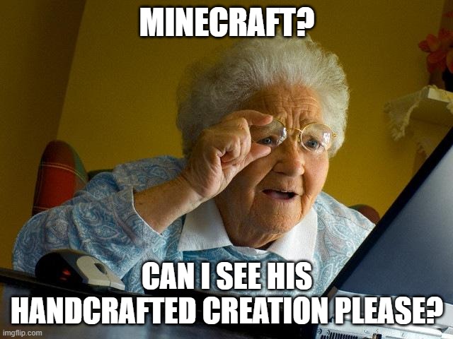 Grandma Finds The Internet | MINECRAFT? CAN I SEE HIS HANDCRAFTED CREATION PLEASE? | image tagged in memes,grandma finds the internet | made w/ Imgflip meme maker