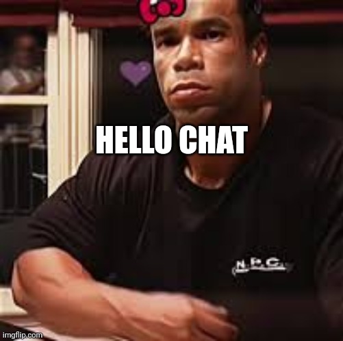 Kevin Levrone | HELLO CHAT | image tagged in kevin levrone | made w/ Imgflip meme maker