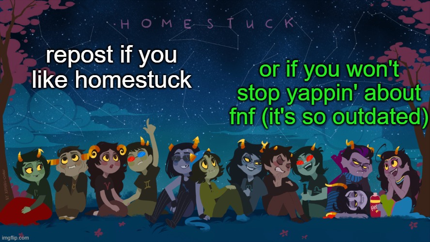 Homestuck Template | or if you won't stop yappin' about fnf (it's so outdated); repost if you like homestuck | image tagged in homestuck template | made w/ Imgflip meme maker