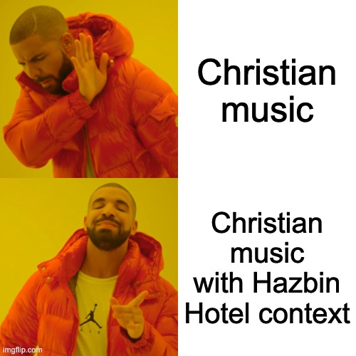 Drake Hotline Bling Meme | Christian music; Christian music with Hazbin Hotel context | image tagged in memes,drake hotline bling,hazbin hotel,christianity,music | made w/ Imgflip meme maker