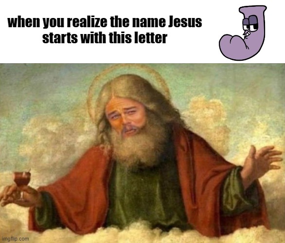 Leonardo DiCaprio God | when you realize the name Jesus
starts with this letter | image tagged in leonardo dicaprio god | made w/ Imgflip meme maker