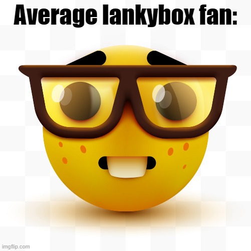 lankybox sucks | Average lankybox fan: | image tagged in nerd emoji | made w/ Imgflip meme maker