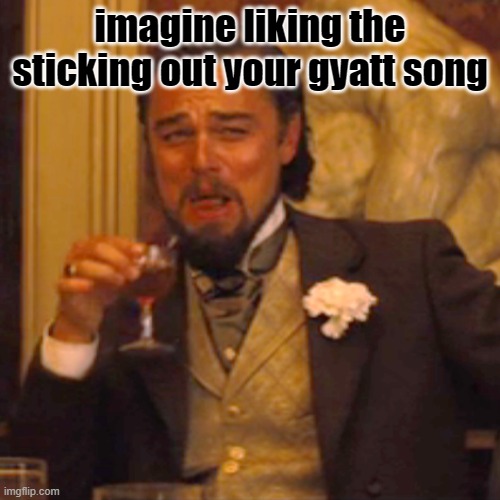 Laughing Leo | imagine liking the sticking out your gyatt song | image tagged in memes,laughing leo | made w/ Imgflip meme maker