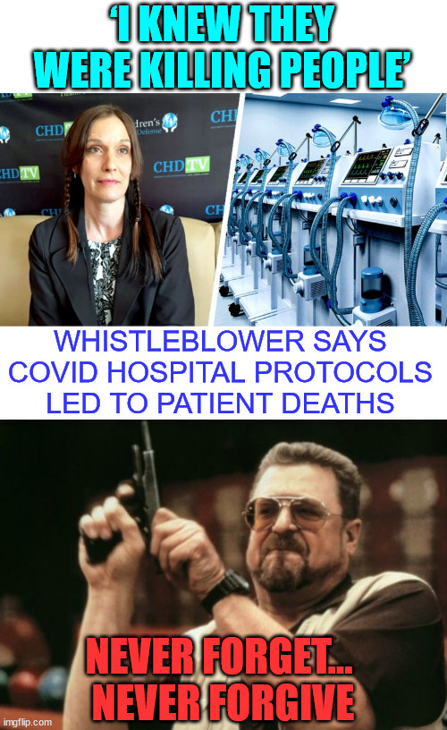 They did it all for power and money... Covid massacre | ‘I KNEW THEY WERE KILLING PEOPLE’; WHISTLEBLOWER SAYS COVID HOSPITAL PROTOCOLS LED TO PATIENT DEATHS; NEVER FORGET...  NEVER FORGIVE | image tagged in memes,am i the only one around here,covid lies,greed,power lust,never forget never forgive | made w/ Imgflip meme maker