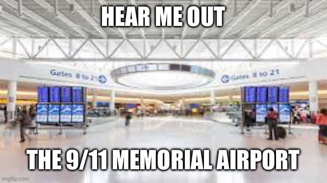 HEAR ME OUT; THE 9/11 MEMORIAL AIRPORT | made w/ Imgflip meme maker