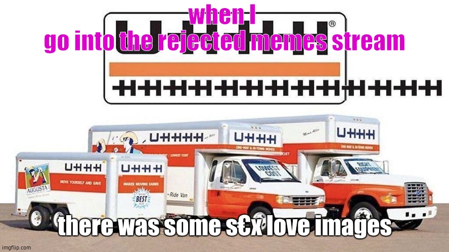 uhhhhhhh what, pass the unsee juice bro | when I 
go into the rejected memes stream; there was some s€x love images | image tagged in uhhh truck,unsee | made w/ Imgflip meme maker