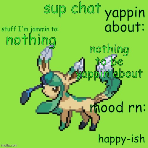 Unknown Leafeon | nothing; nothing to be yappin about; happy-ish | image tagged in new annoucment template | made w/ Imgflip meme maker