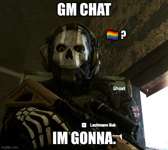 im gonna. (also gm chat) | GM CHAT; IM GONNA. | image tagged in gae | made w/ Imgflip meme maker