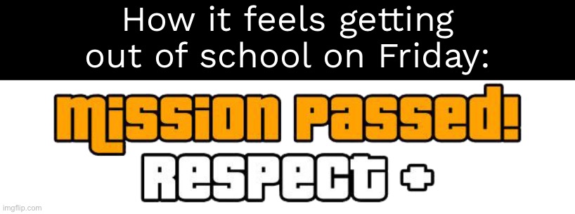 Mission passed respect (transparent) | How it feels getting out of school on Friday: | image tagged in mission passed respect transparent | made w/ Imgflip meme maker