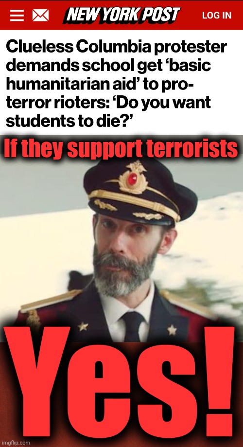 Live a stupid, miserable life, die a stupid, miserable death | If they support terrorists; Yes! | image tagged in captain obvious,memes,hamas,terrorists,democrats,antisemitism | made w/ Imgflip meme maker