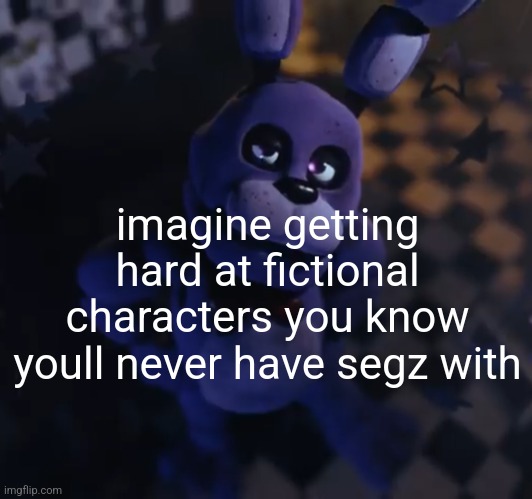 goofster | imagine getting hard at fictional characters you know youll never have segz with | image tagged in goofster | made w/ Imgflip meme maker