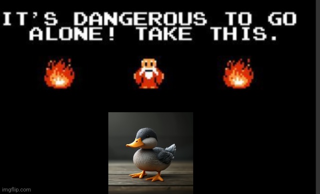 It's too dangerous to go alone take this | image tagged in it's too dangerous to go alone take this | made w/ Imgflip meme maker