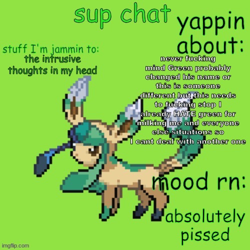 I'm at my fucking limit | never fucking mind Green probably changed his name or this is someone different but this needs to fucking stop I already HATE green for milking me and everyone else situations so I cant deal with another one; the intrusive thoughts in my head; absolutely pissed | image tagged in new annoucment template | made w/ Imgflip meme maker