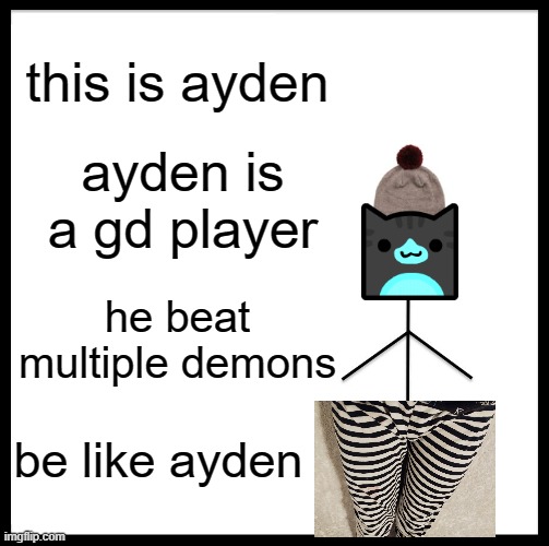 Be Like Bill | this is ayden; ayden is a gd player; he beat multiple demons; be like ayden | image tagged in memes,be like bill | made w/ Imgflip meme maker