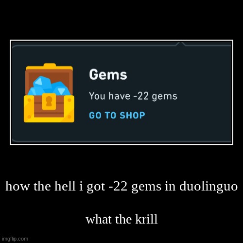 kjtrdfhhhgvku;strhndfgvkjbvn tousudbgjvntr sfdkjbgbvvs,dfgbvoscmgsuuc, | how the hell i got -22 gems in duolinguo | what the krill | image tagged in uiyh,gjkhjn,hb,tvgf,hnb,thr | made w/ Imgflip demotivational maker