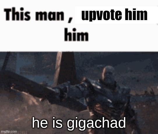 This man, _____ him | upvote him he is gigachad | image tagged in this man _____ him | made w/ Imgflip meme maker