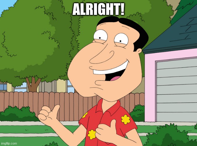 ALRIGHT! | image tagged in quagmire family guy | made w/ Imgflip meme maker