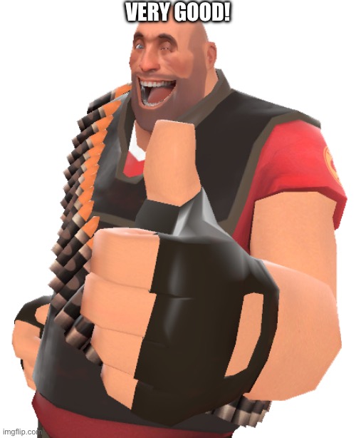 Tf2 Heavy “Very Good!!” | VERY GOOD! | image tagged in tf2 heavy very good | made w/ Imgflip meme maker