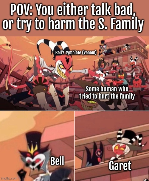 Yeah idk- | POV: You either talk bad, or try to harm the S. Family; Bell's symbiote (Venom); Some human who tried to hurt the family; Bell; Garet | image tagged in fight | made w/ Imgflip meme maker