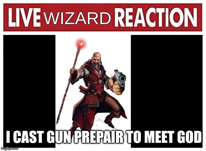 Live reaction | WIZARD; I CAST GUN PREPAIR TO MEET GOD | image tagged in live reaction | made w/ Imgflip meme maker